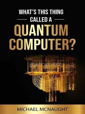 cover image of What's This Thing Called a Quantum Computer?